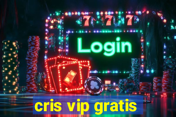 cris vip gratis